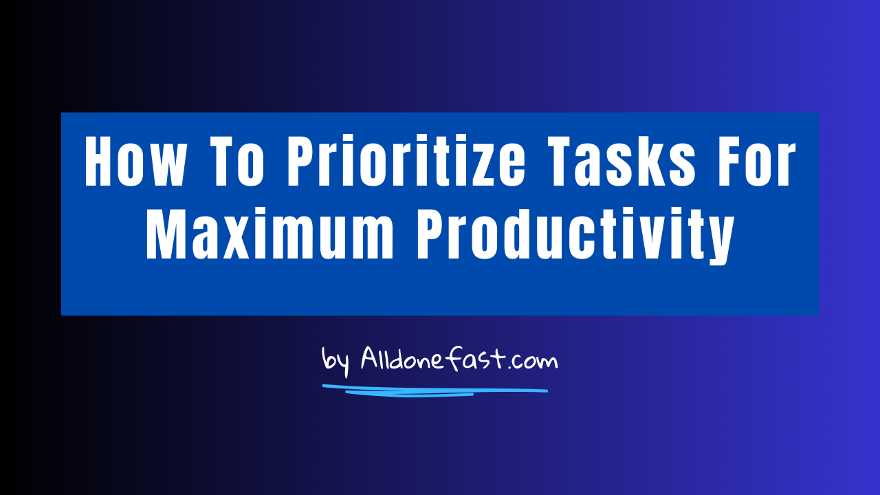 How To Prioritize Tasks For Maximum Productivity