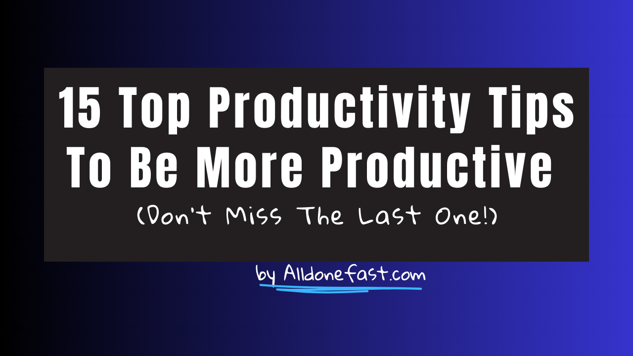 15 Top Productivity Tips To Be More Productive